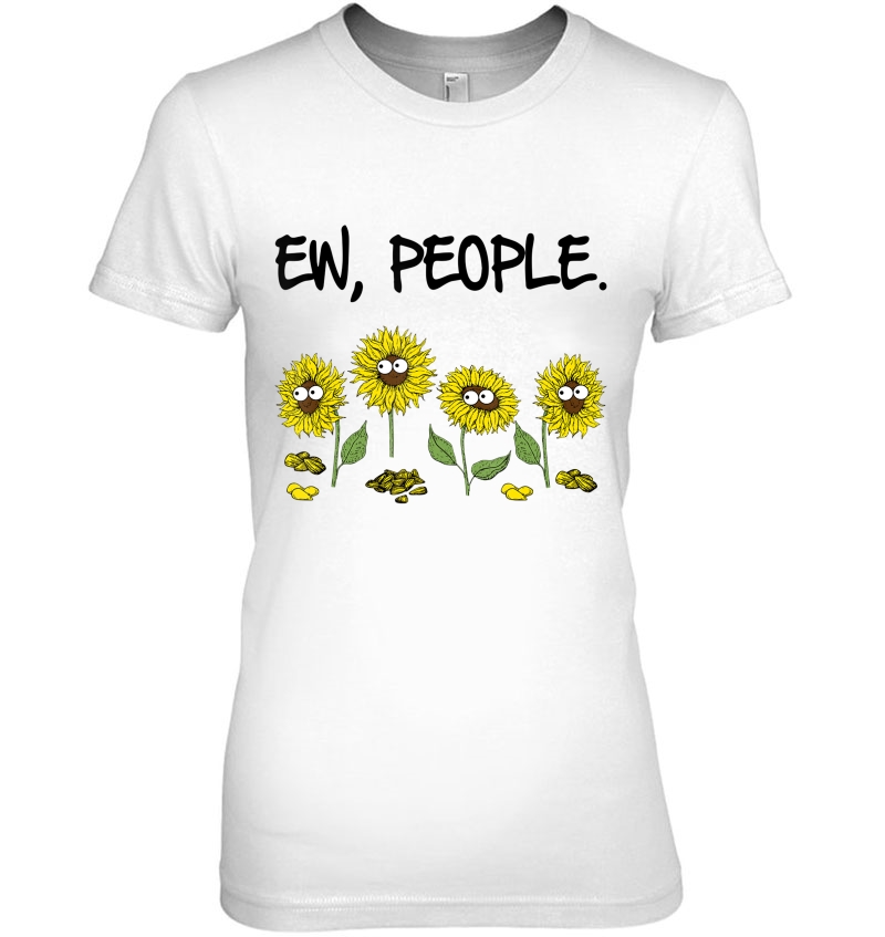 Ew People Funny Sarcasm Sunflowers Lovers Saying Shirt Hoodie