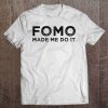 Fomo Made Me Do It Fear Of Missing Out Meme Funny Gift Tee