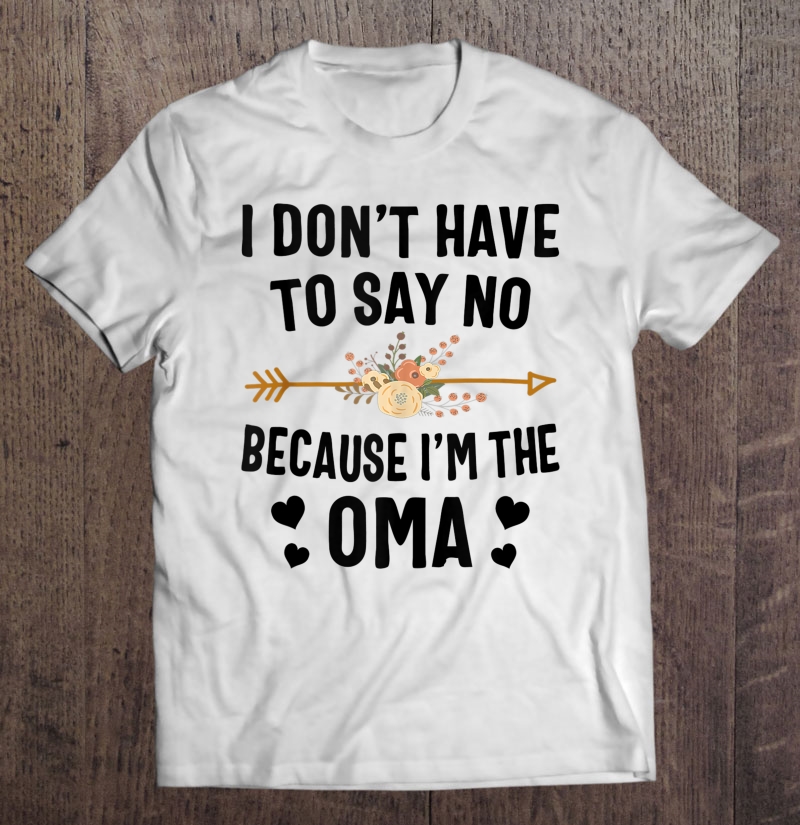 I Don't Have To Say No Because I'm The Oma Tank Top Shirt