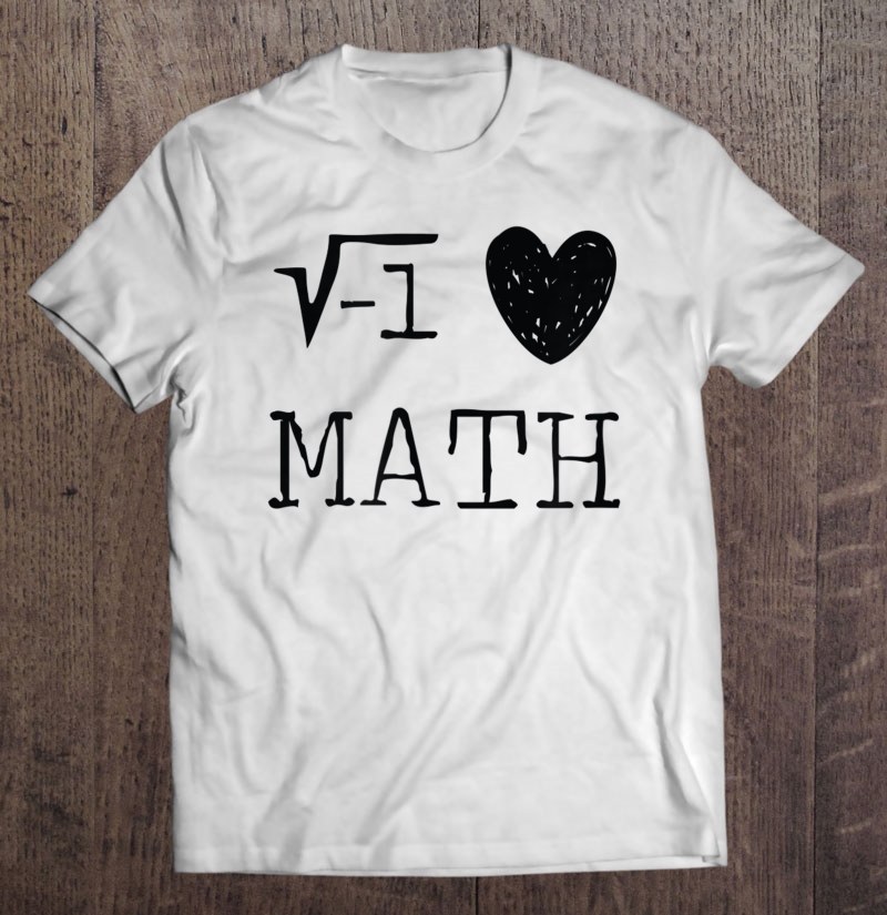 Math Shirts I Love Heart Math Root Of Negative 1 Math Pun Shirt