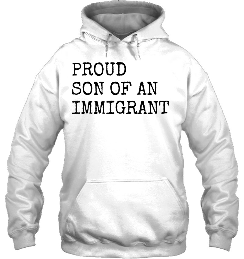 Mens Proud Son Of An Immigrant - Pro Immigration Message Hoodie