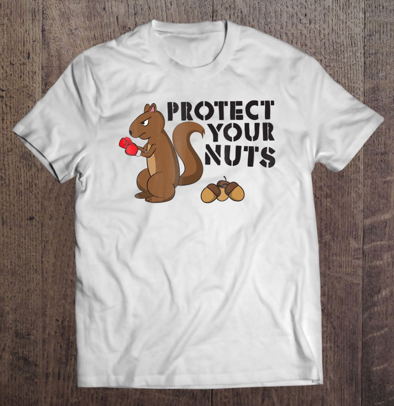 Protect Your Nuts - Funny Irony And Sarcasm Shirt