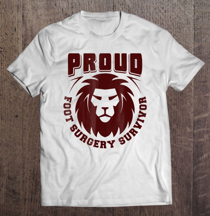 Proud Foot Surgery Survivor - Recovery Quotes Shirt