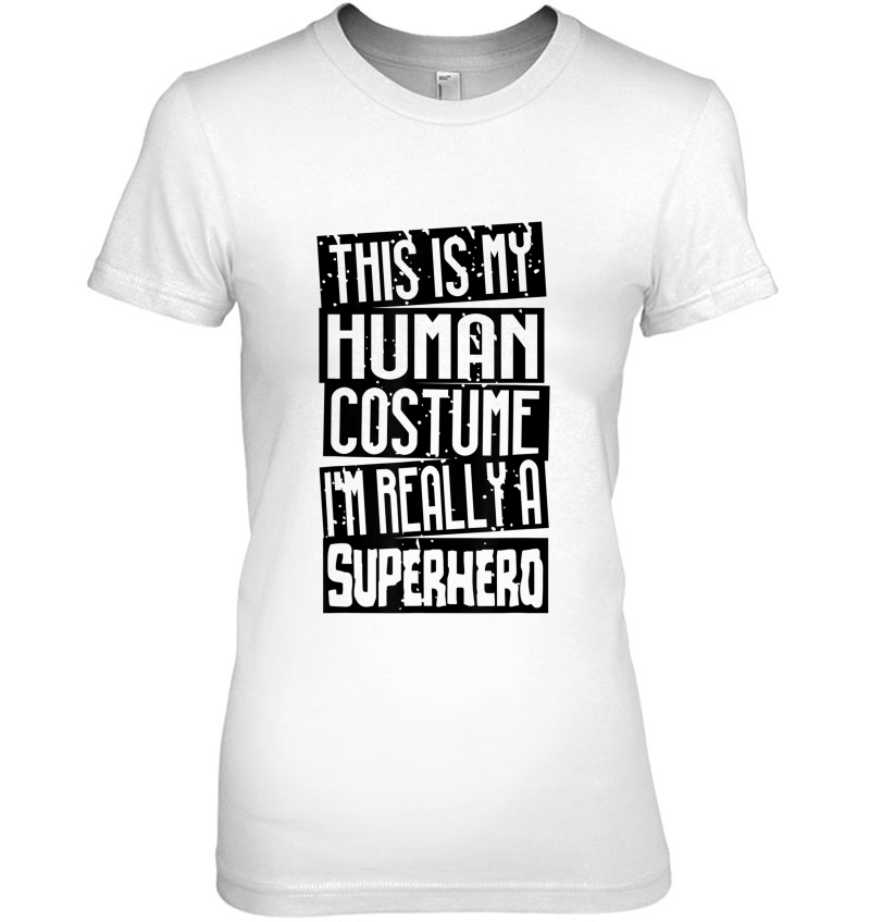 This Is My Human Costume I'm Really A Superhero Shirt Gift Hoodie