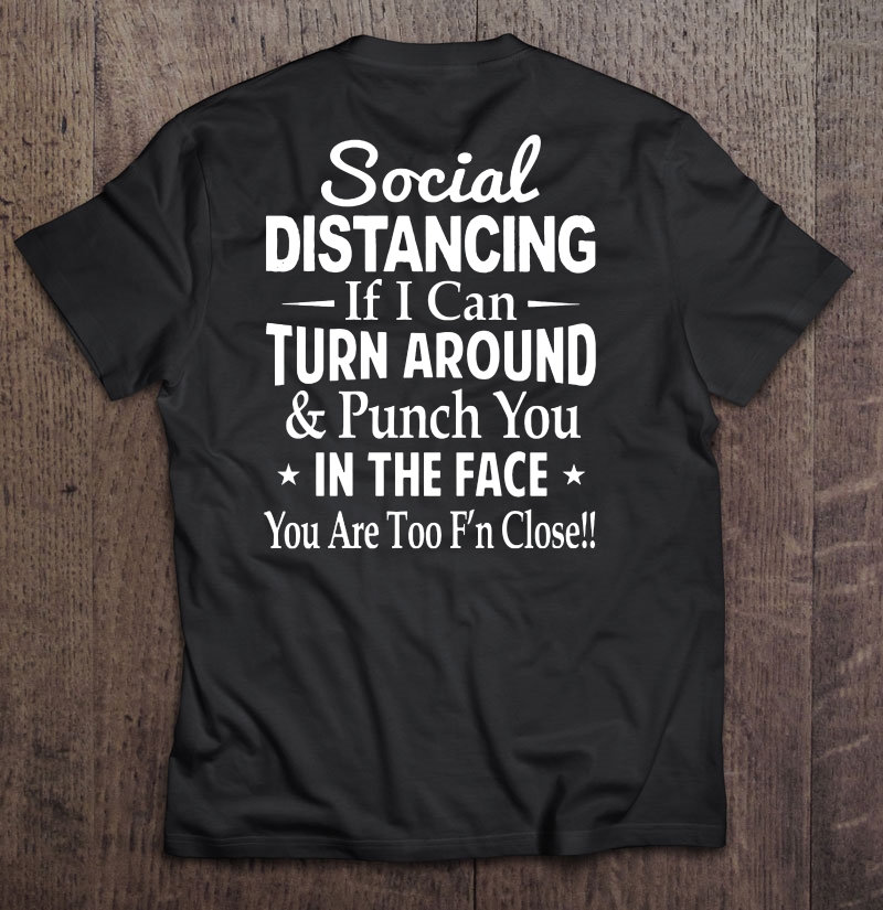 Social Distancing If I Can Turn Around & Punch You In The Face Shirt