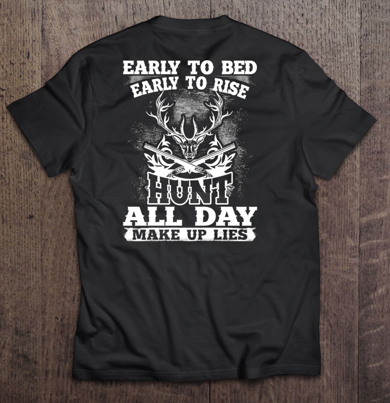 Early To Bed Early To Rise Hunt All Day Make Up Lies Deer Hunting Shirt