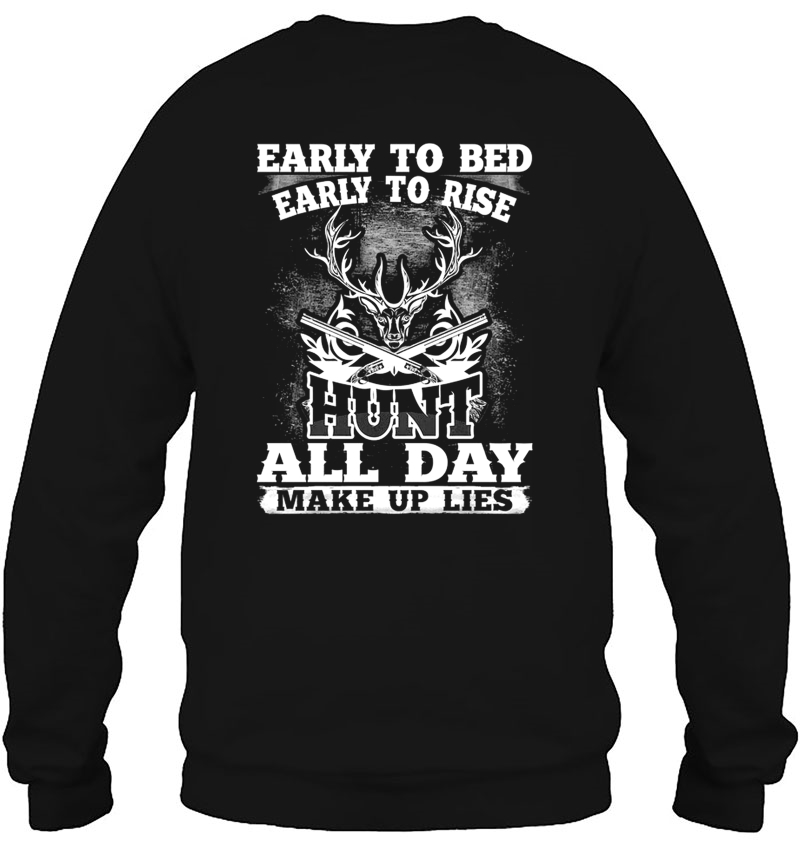 Early To Bed Early To Rise Hunt All Day Make Up Lies Deer Hunting Sweatshirt