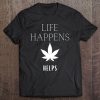 Life Happens Helps Smoke Weed Tee