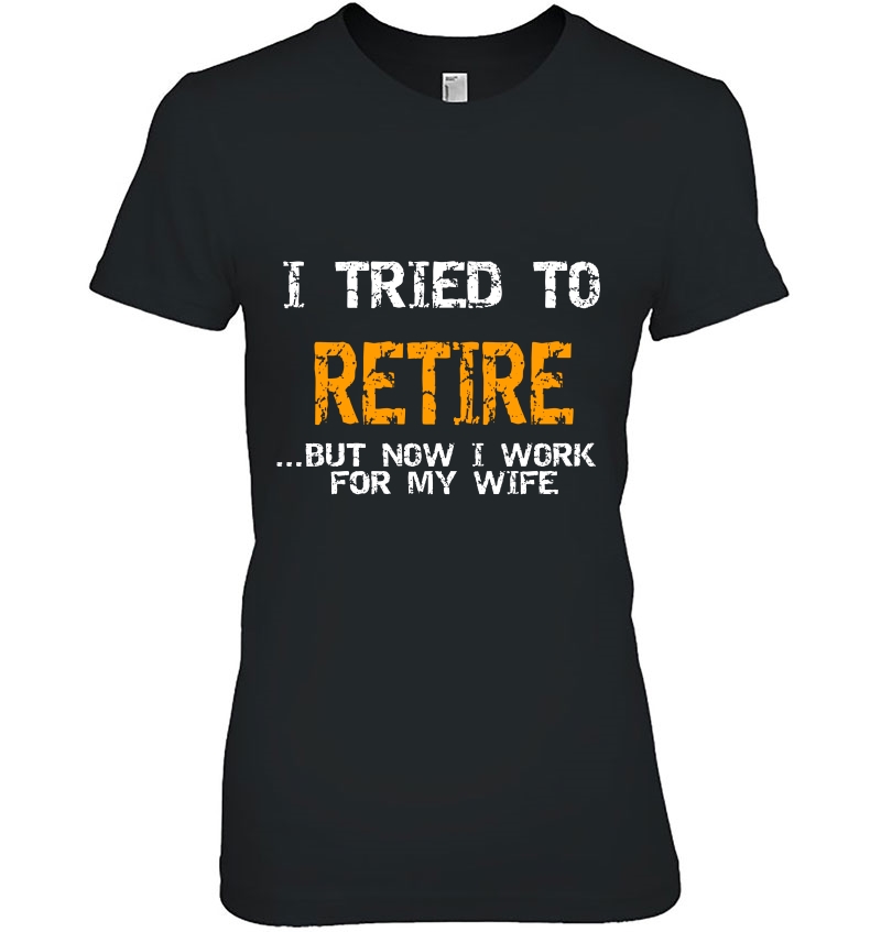 I Tried To Retire But Now I Work For My Wife Hoodie