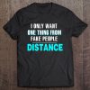 I Only Want One Thing From Fake People Distance Tee