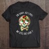 I'm Sorry Did I Roll My Eyes Out Loud Sugar Skull Version Tee