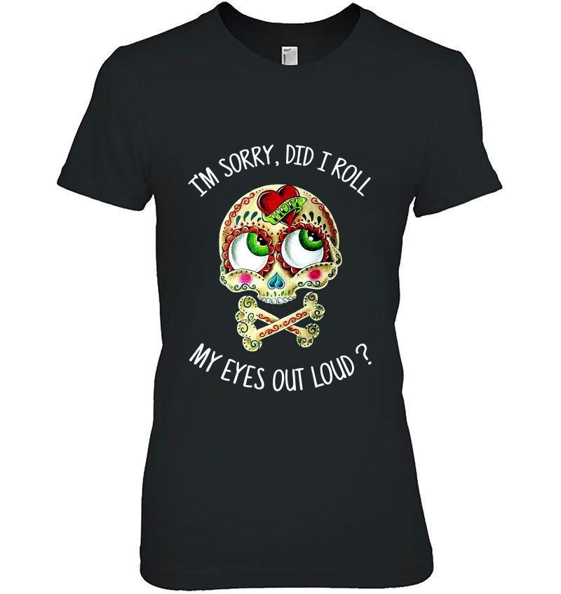 I'm Sorry Did I Roll My Eyes Out Loud Sugar Skull Version Hoodie