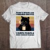 That's What I Do I Drink Coffee I Hate People Funny Black Cat Vintage Version Tee