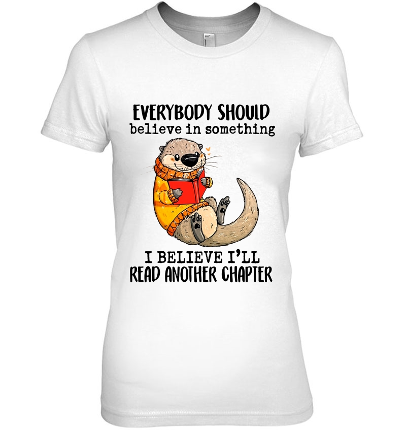 Everybody Should Believe In Something I Believe I'll Read Another Chapter Otter Reading Version Hoodie