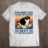 I'm Not Fat I'm Just So Freakin' Sexy It Overflows Funny Fat Cat Vintage Vesion Tee