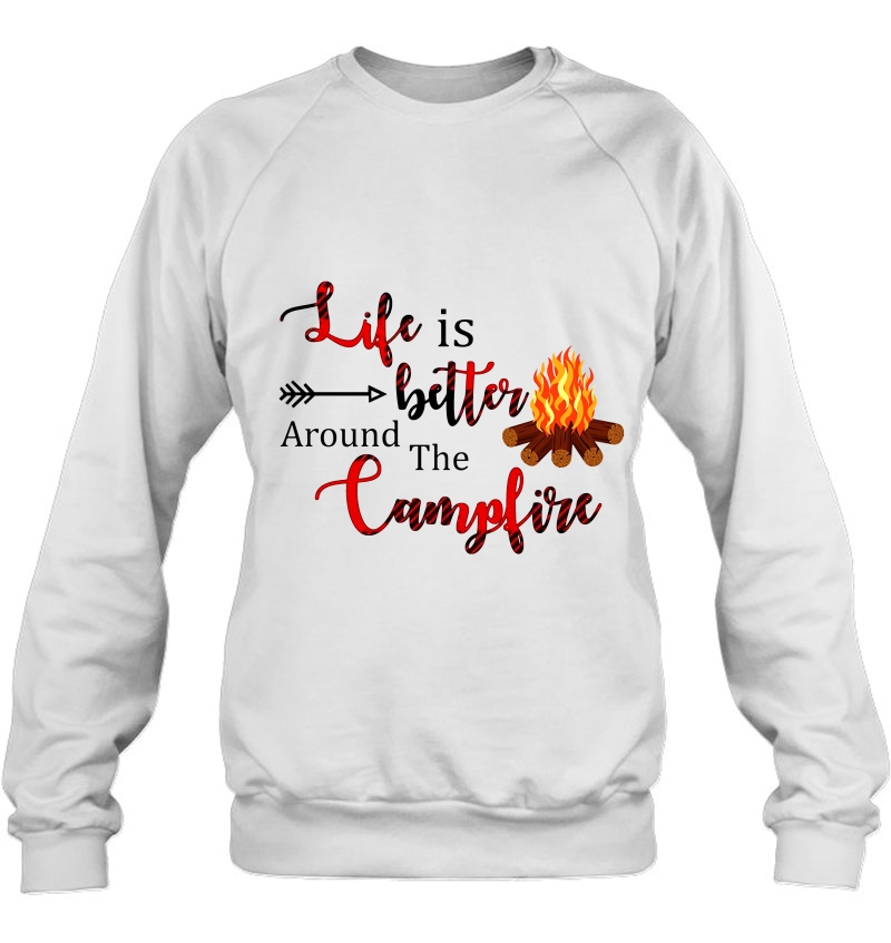 Life Is Better Around The Campfire Camping Lover Sweatshirt