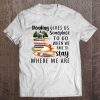 Reading Gives Us Someplace To Go When We Have To Stay Where We Are Book Lover Tee