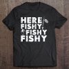 Here Fishy Fishy Fishy Funny Fisherman Tee