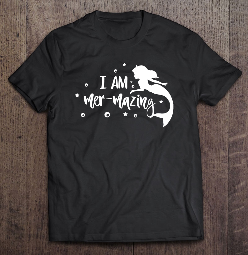 I Am Mer-Mazing Shirt