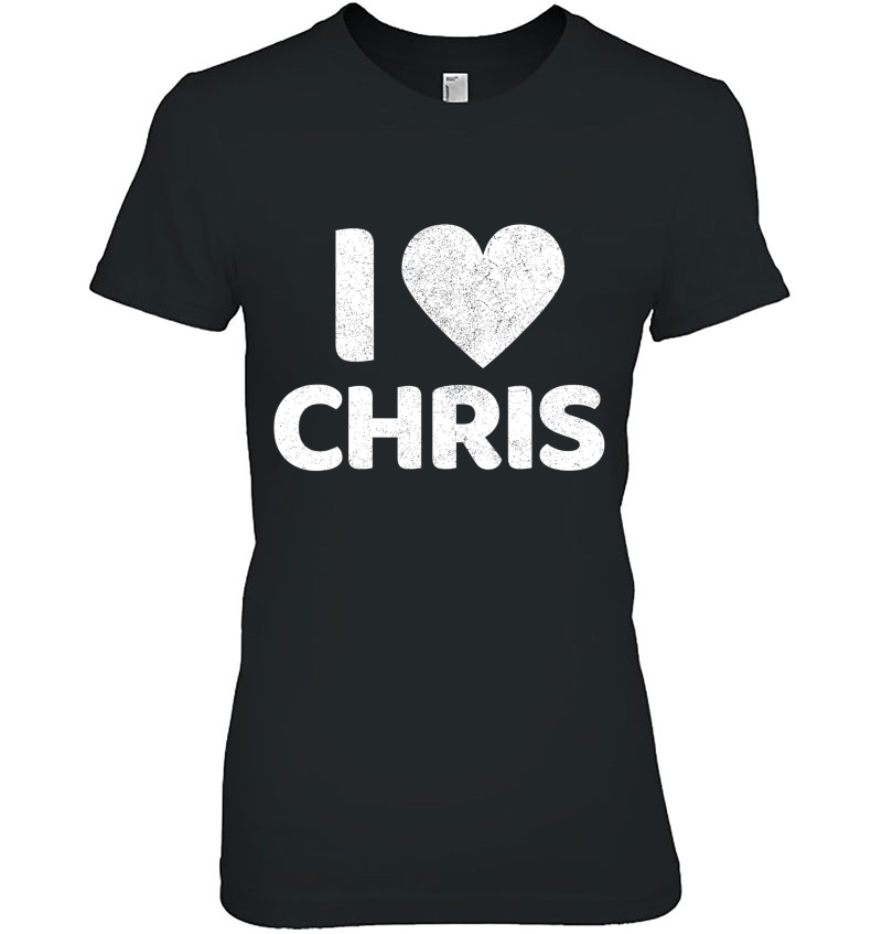 I Heart Love Chris Shirt Boyfriend Name Chris Hoodie