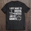 I Just Want To Drink Coffee And Pet My Goats Mens Tee