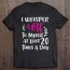 I Whisper Wtf To Myself At Least 20 Times A Day Gift Tee