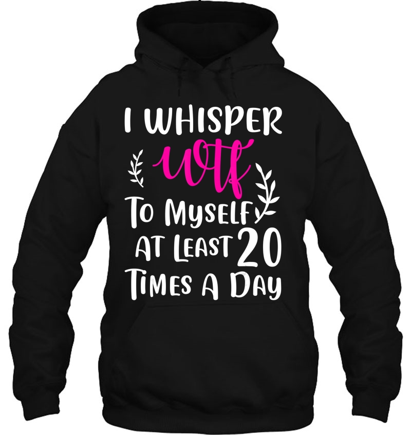 I Whisper Wtf To Myself At Least 20 Times A Day Gift Mugs