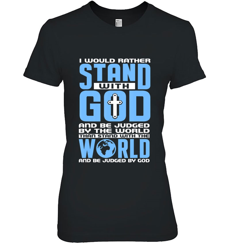 I Would Rather Stand With God And Be Judged By The World Tee Hoodie