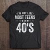 I'm Not Like Most Teens I'm In My 40'S Funny Birthday Tee