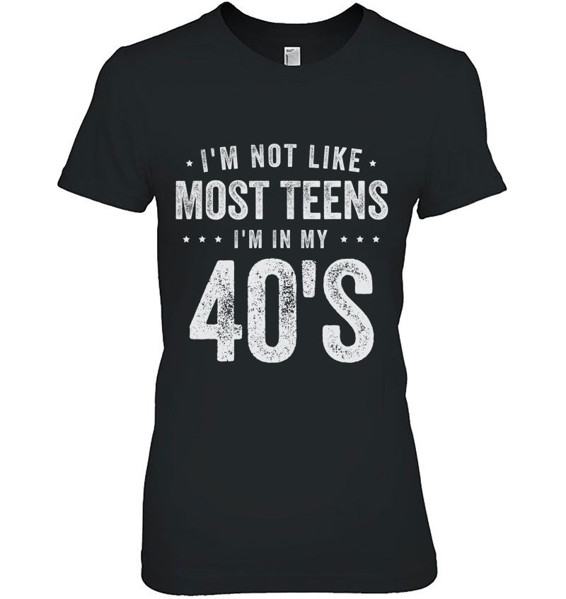 I'm Not Like Most Teens I'm In My 40'S Funny Birthday Hoodie