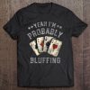 I'm Probably Bluffing Poker Distressed Tee