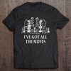 I've Got All The Moves - Chess Game Pieces Tee