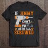 If Jimmy Can't Fix It We're All Screwed Gift Tee