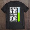 If You're Not Part Of The Solution Funny Science Humor Gift Premium Tee