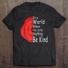 In A World Where You Can Be Anything Be Kind Choose Kindness Tee