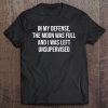 In My Defense The Moon Was Full And I Was Left Unsupervised Pullover Tee