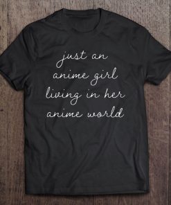 Just An Anime Girl Living In Her Anime World Cute Anime Tee