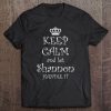 Keep Calm And Let Shannon Handle It Name Tee Gift Tee