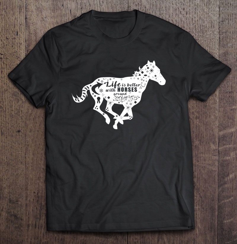 Life Is Better With Horses Around Gift Shirt