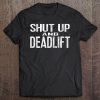 Shut Up And Deadlift Powerlifting And Weightlifting Gear Tee