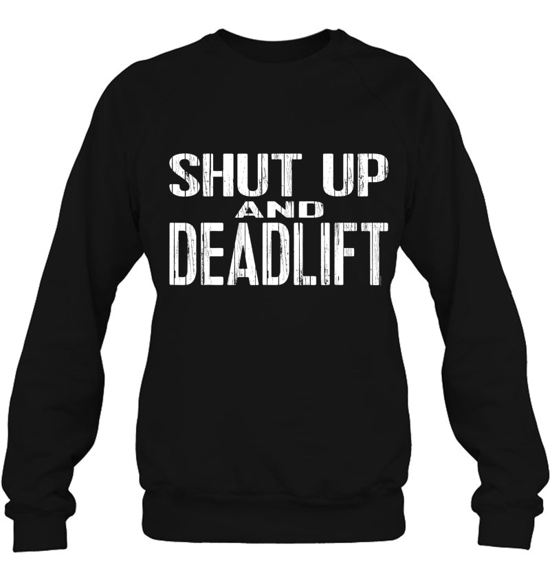 Shut Up And Deadlift Powerlifting And Weightlifting Gear Sweatshirt