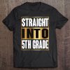 Straight Into 5Th Grade Shirt Funny Back To School Gifts Tee