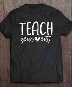 Teach Your Heart Out - Novelty Teachers Valentines Day Gift Tee