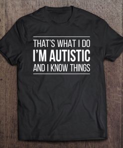 That's What I Do - I'm Autistic And I Know Things - Tee