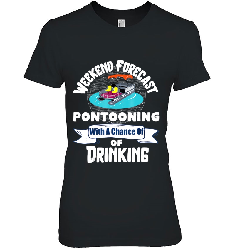 Weekend Forecast Pontooning With A Chance Of Drinking Shirt Hoodie