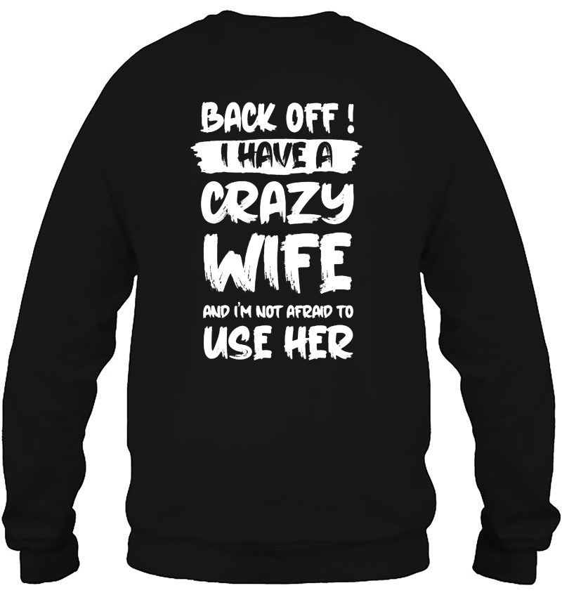 Back Off I Have A Crazy Wife And I'm Not Afraid To Use Her Mugs