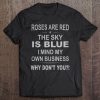 Roses Are Red The Sky Is Blue I Mind My Own Business Why Don't You Tee