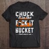 Chuck It In The Fuck It Bucket And Move On Tee