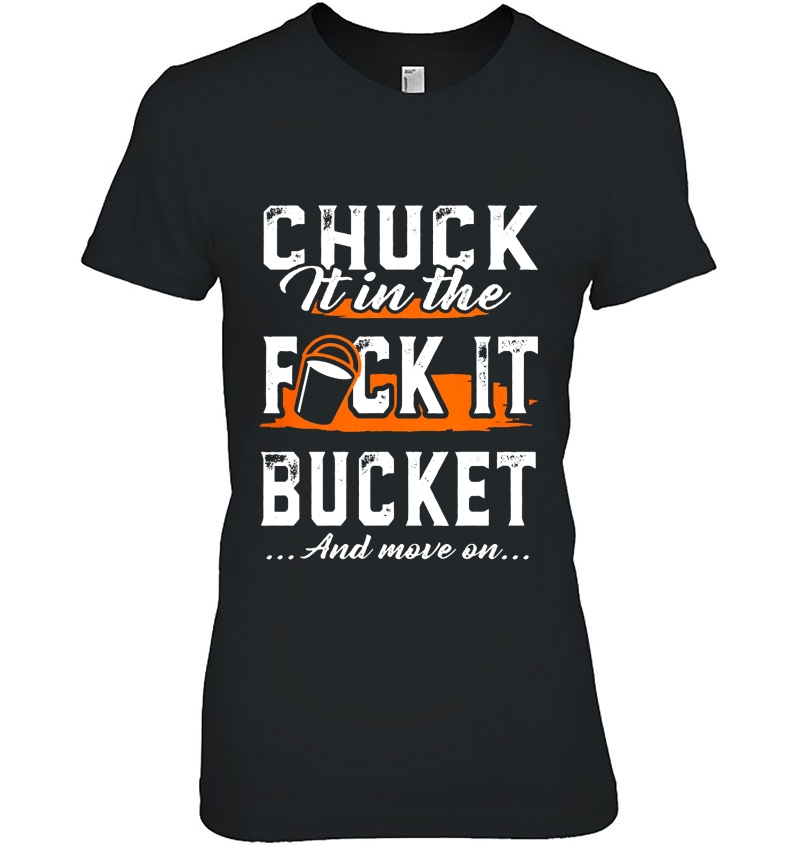 Chuck It In The Fuck It Bucket And Move On Hoodie