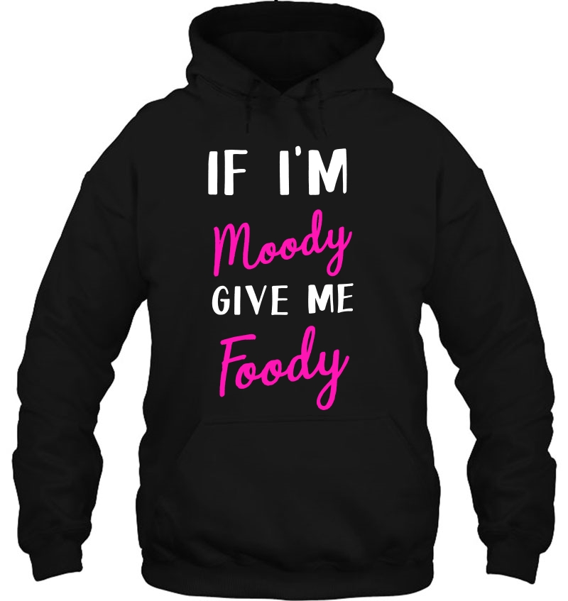 If I'm Moody Give Me Foody Mugs